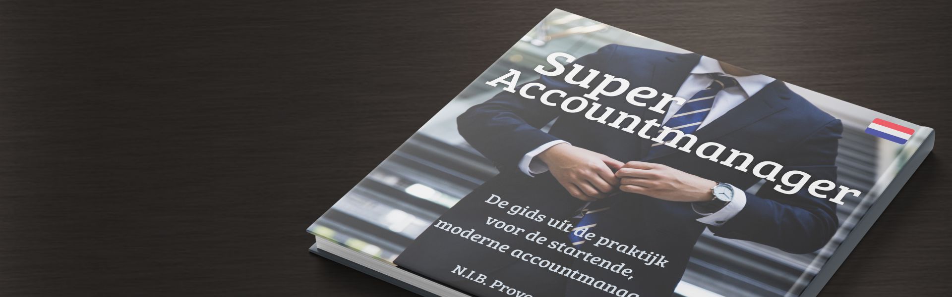 Super Accountmanager: de gids uit de praktijk voor de startende, moderne accountmanager